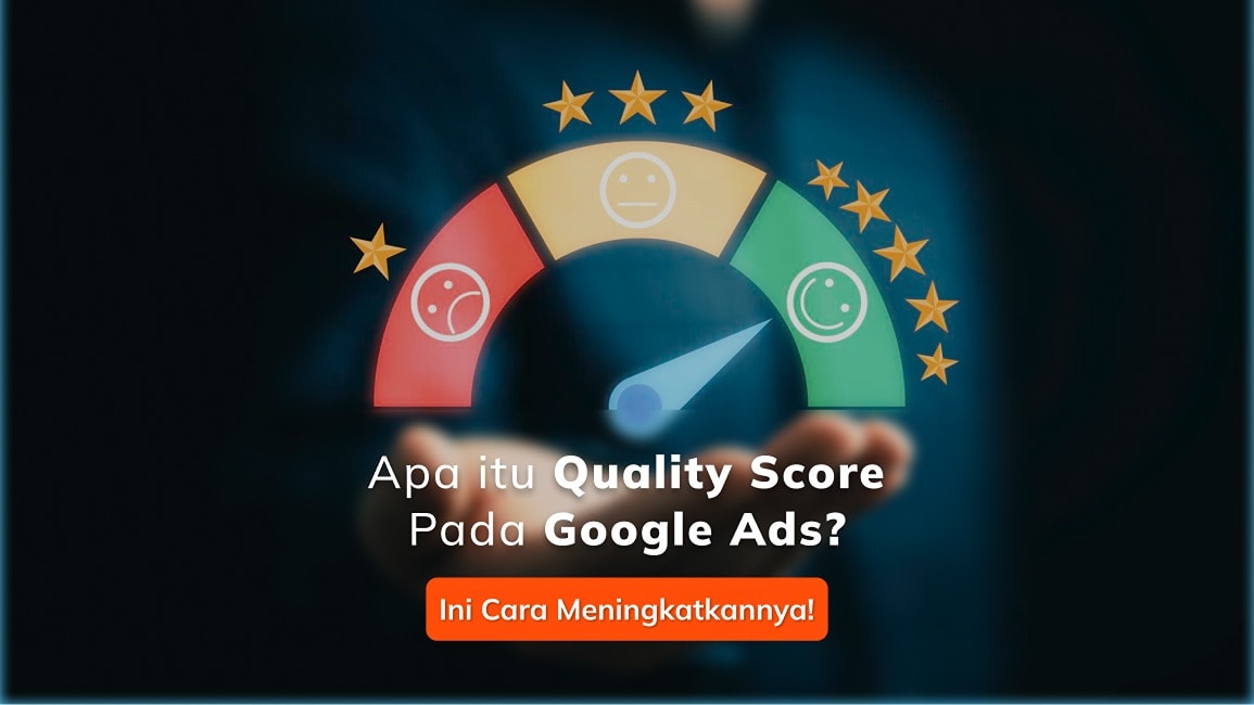 Apa itu Quality Score Pada Google Ads? Ini Cara Meningkatkannya!