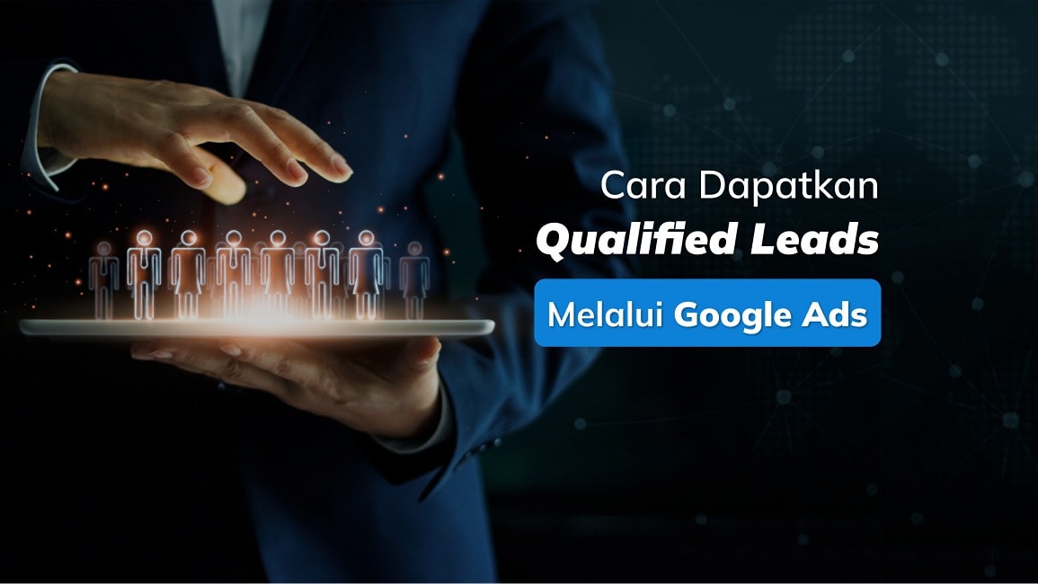 Begini Cara Dapatkan Qualified Leads Melalui Google Ads