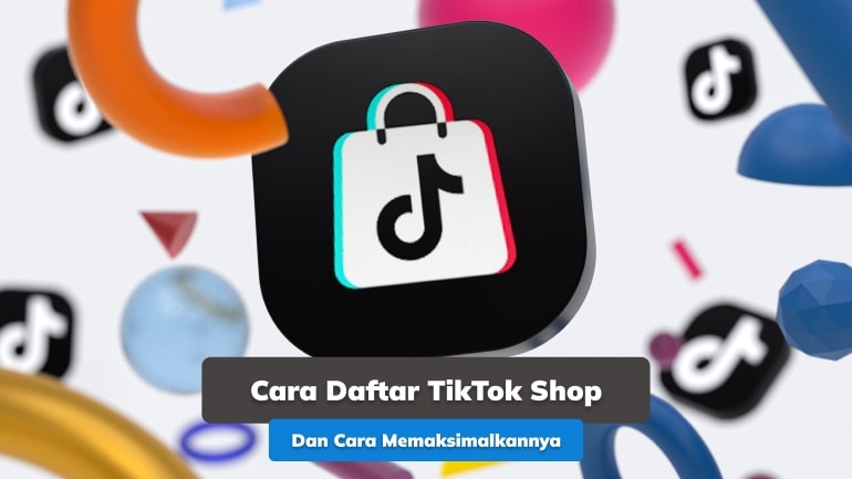 Cara Daftar TikTok Shop dan Tips Memaksimalkan Penjualannya