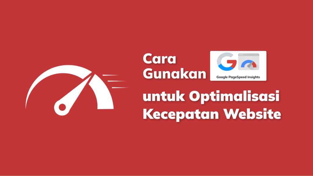 Cara Menggunakan Google PageSpeed Insight untuk Tingkatkan Kecepatan Website