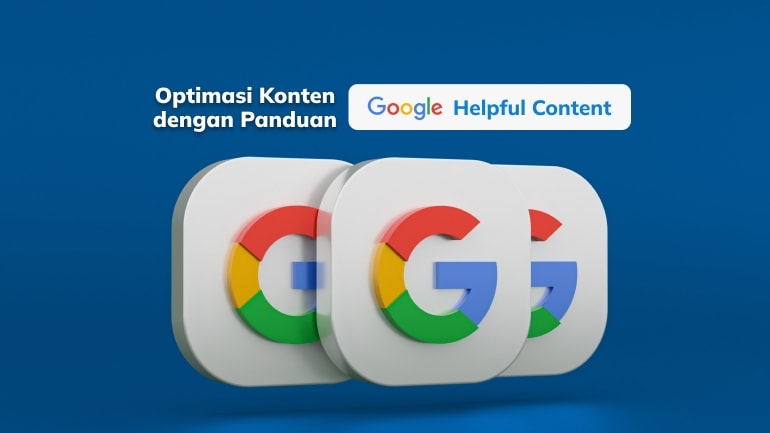Optimasi Konten dengan Panduan Google Helpful Content!
