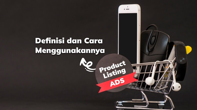 Product Listing Ads: Definisi dan Cara Menggunakannya