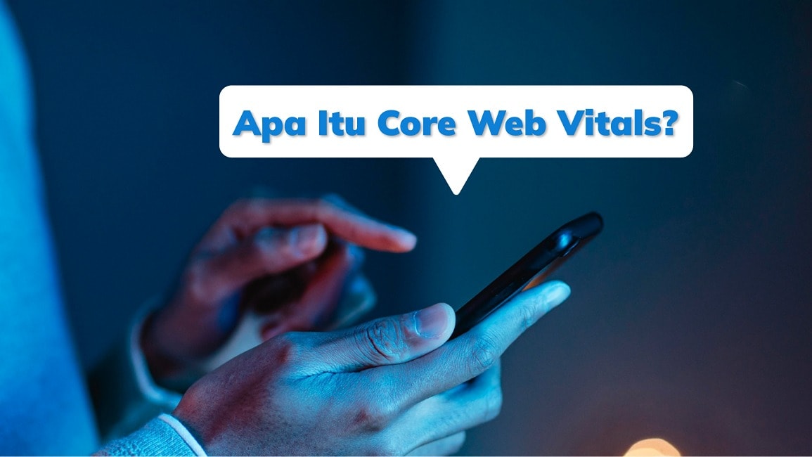 Core Web Vitals: Definisi, Fungsi, Metrik, dan Cara Optimasi