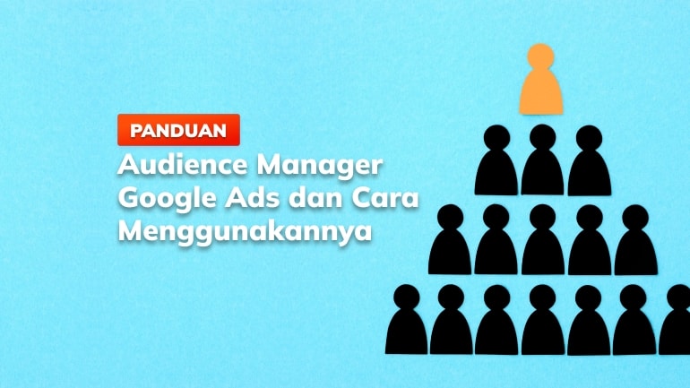 Pahami Audience Manager Google Ads dan Cara Menggunakannya
