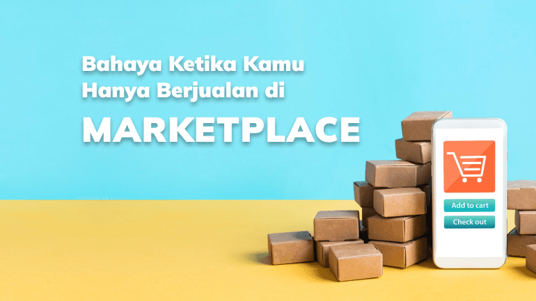 Bahaya Ketika Kamu Hanya Berjualan di Marketplace