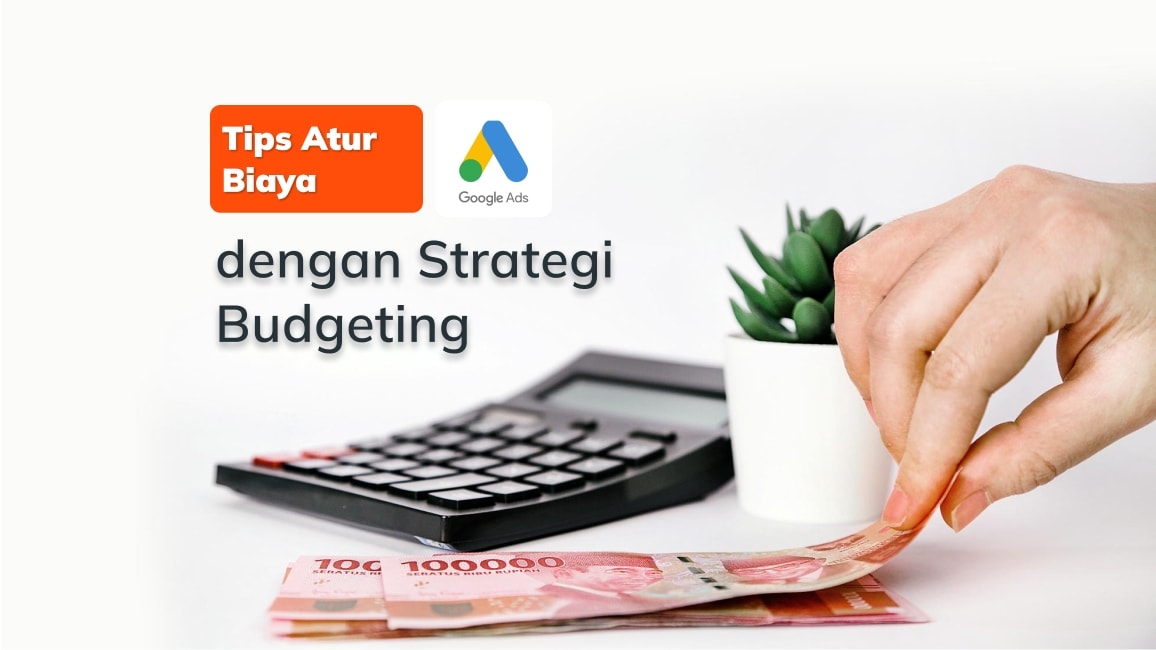 Tips Atur Biaya Google Ads dengan Strategi Budgeting