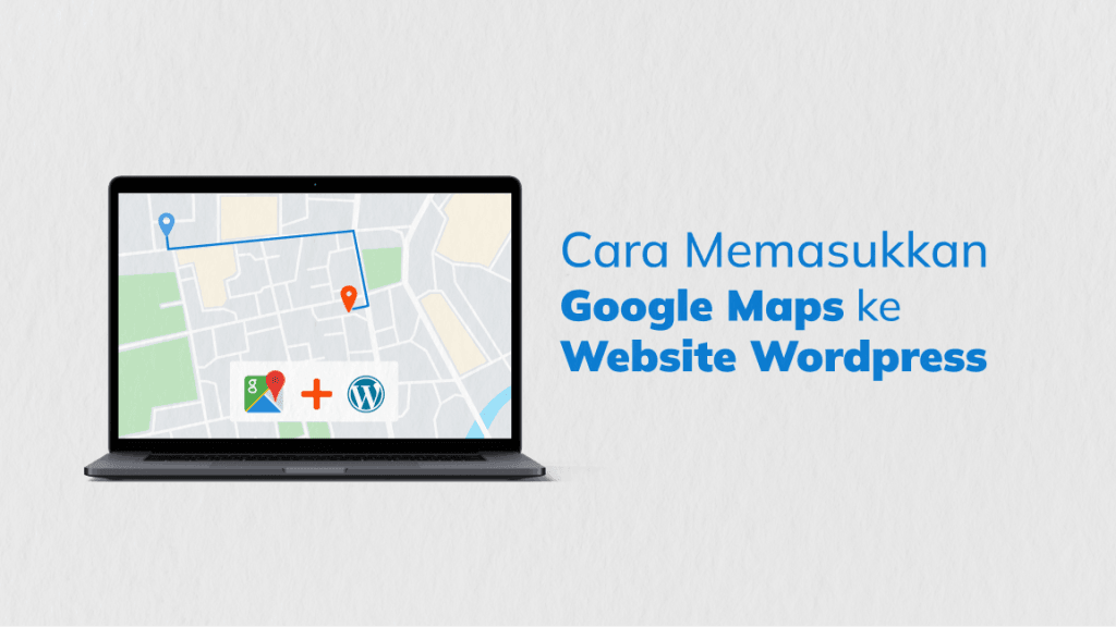 Cara Memasukkan Google Maps ke Website WordPress