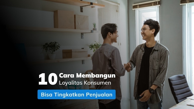 10 Cara Membangun Loyalitas Konsumen, Bisa Tingkatkan Penjualan!