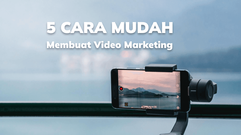 5 Cara Mudah Membuat Video Marketing