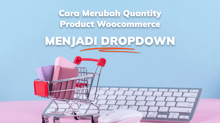 Cara Merubah Quantity Product Woocommerce Menjadi Dropdown