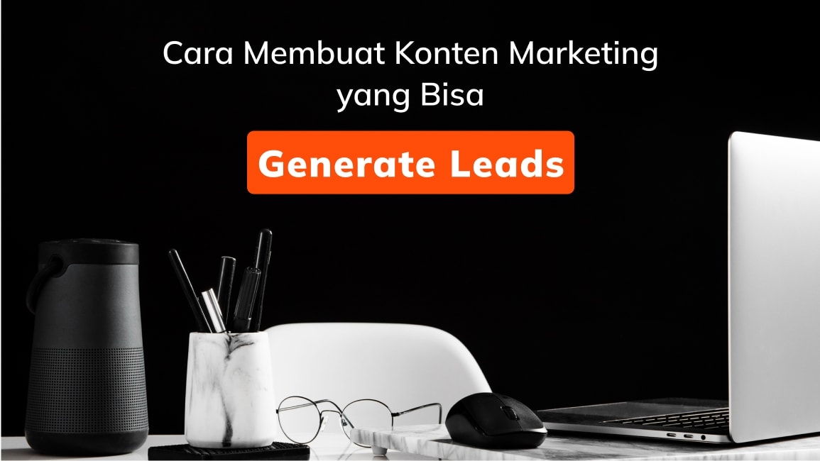 Cara Membuat Konten Marketing yang Bisa Generate Leads
