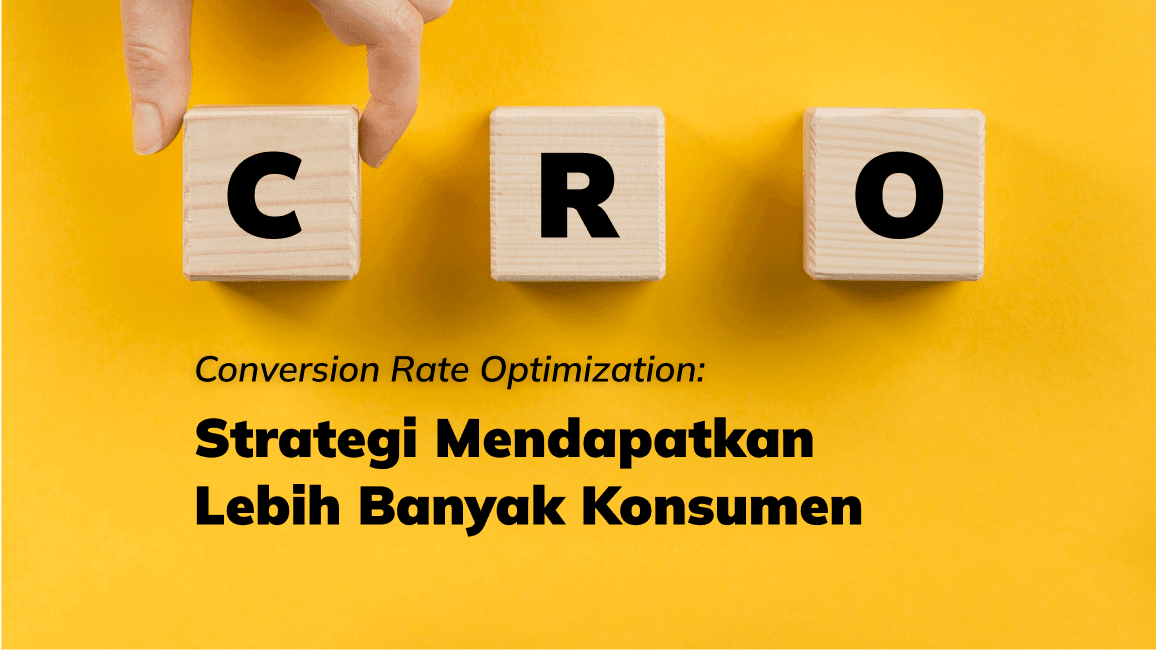 Conversion Rate Optimization: Strategi Mendapatkan Lebih Banyak Konsumen