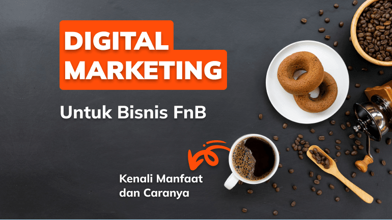 Digital Marketing untuk Bisnis FnB, Kenali Manfaatnya dan Caranya!