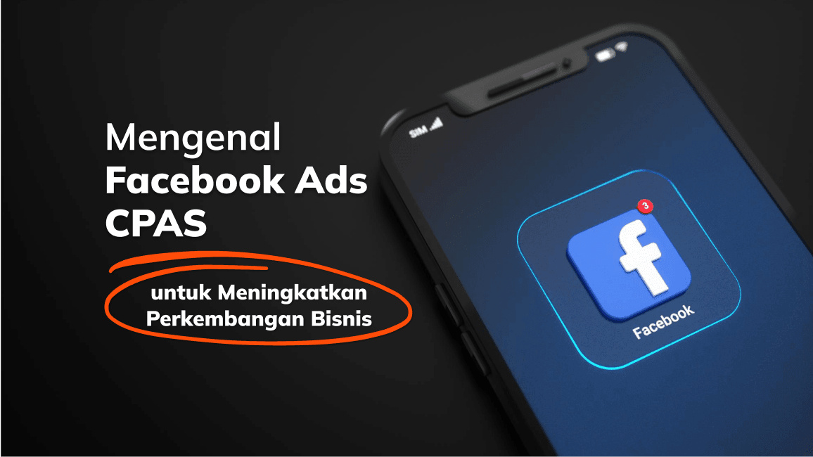 Mengenal Facebook Ads CPAS untuk Meningkatkan Perkembangan Bisnis