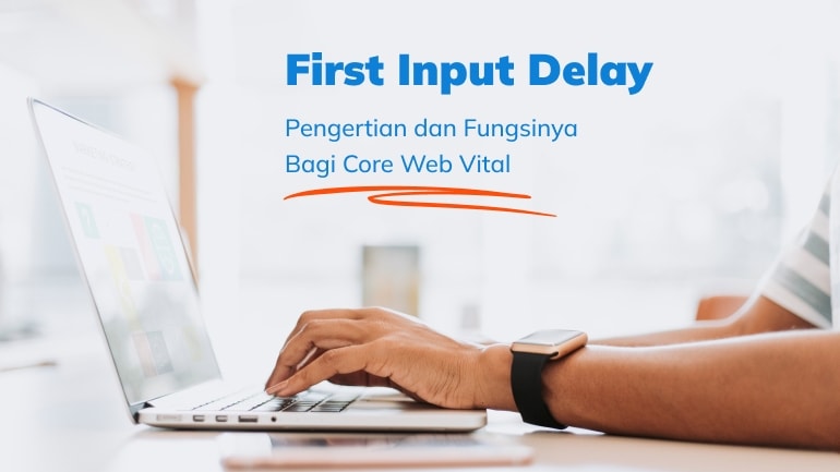 First Input Delay: Pengertian dan Fungsinya Bagi Core Web Vital!
