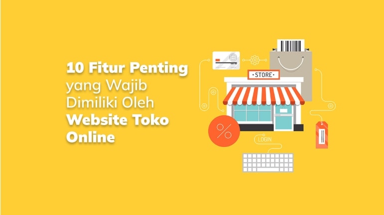 10 Fitur Penting yang Wajib Dimiliki Oleh Website Toko Online