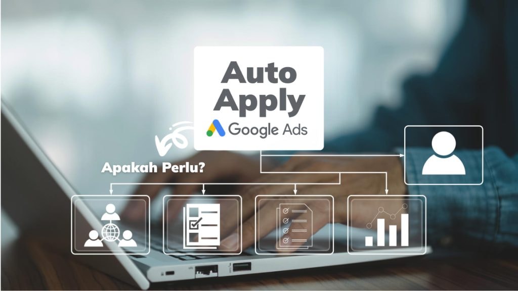 Apakah Perlu Menggunakan Google Ads Auto-Apply?