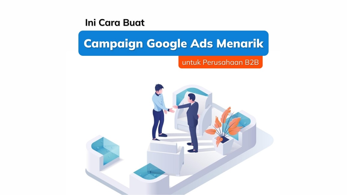 Ini Cara Buat Campaign Google Ads Menarik untuk Perusahaan B2B