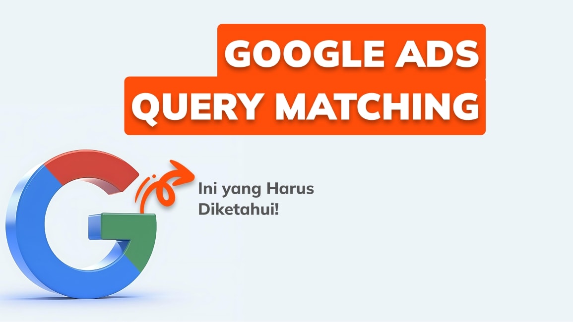 Update Mengenai Google Ads Query Matching: Ini yang Harus Diketahui!
