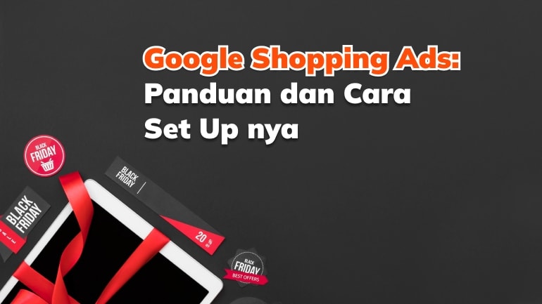 Google Shopping Ads: Panduan dan Cara Set Up nya