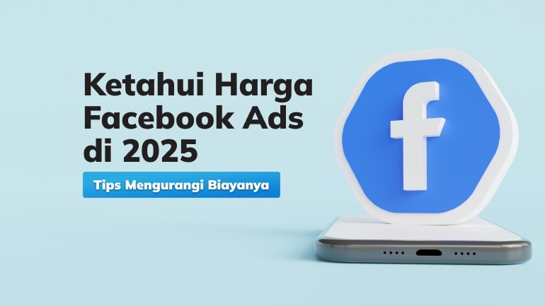 Ketahui Harga Facebook Ads di 2025 dan Tips Mengurangi Biayanya