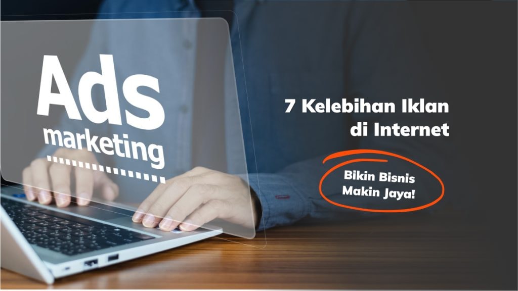 7 Kelebihan Beriklan di Internet, Bikin Bisnis Makin Jaya!