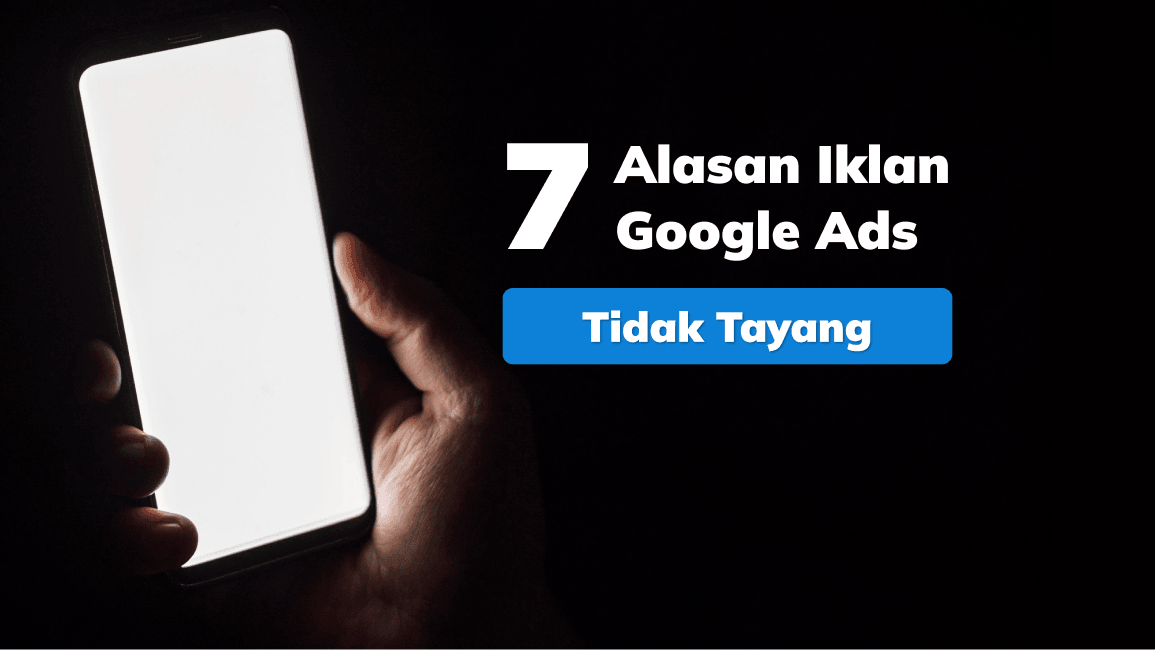 Inilah 7 Alasan Mengapa Iklan Google Ads Tidak Tayang