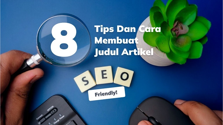 8 Tips dan Cara Membuat Judul Artikel SEO Friendly!
