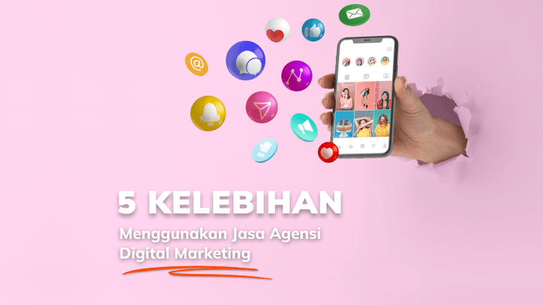 5 Kelebihan Menggunakan Jasa Agensi Digital Marketing