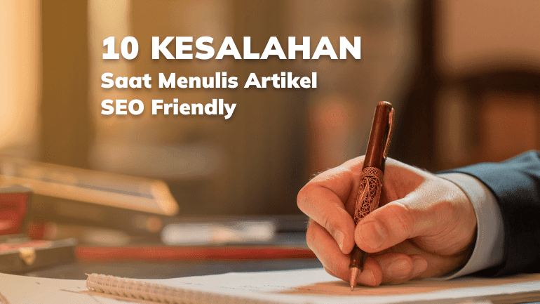 Hindari 10 Kesalahan Ini Saat Menulis Artikel SEO Friendly