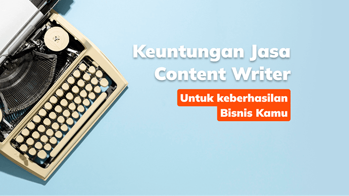 Keuntungan Jasa Content Writer untuk Keberhasilan Bisnis Kamu