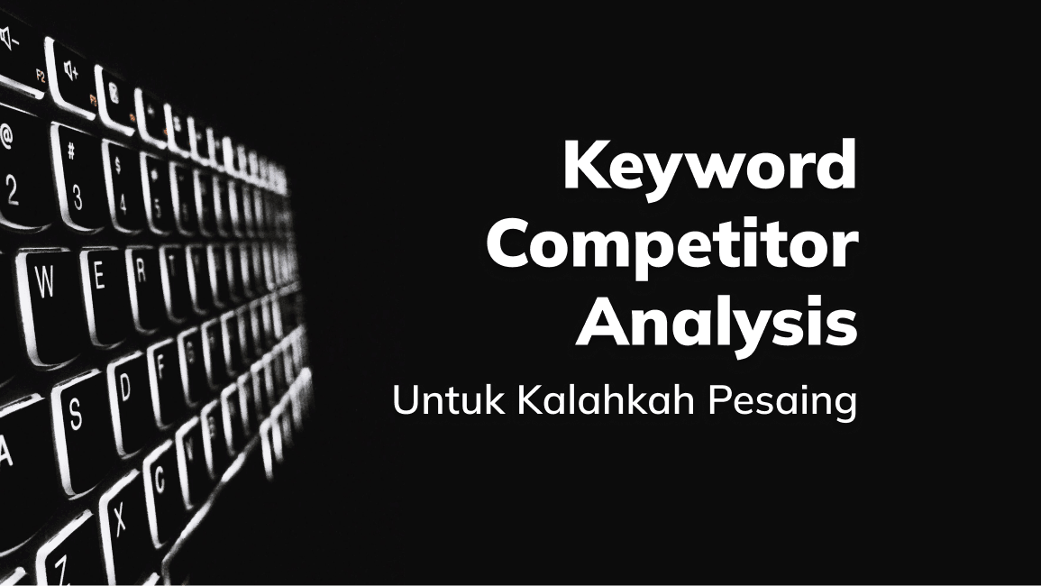 Cara Keyword Competitor Analysis: Untuk Kalahkah Pesaing!