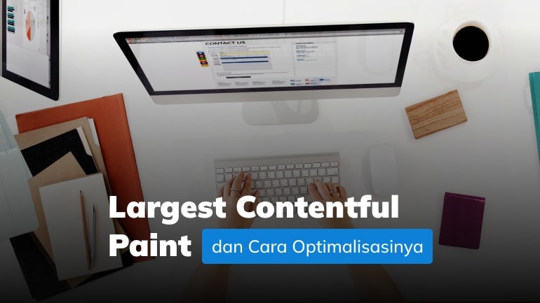 Mengenal Largest Contentful Paint dan Cara Optimalisasinya!
