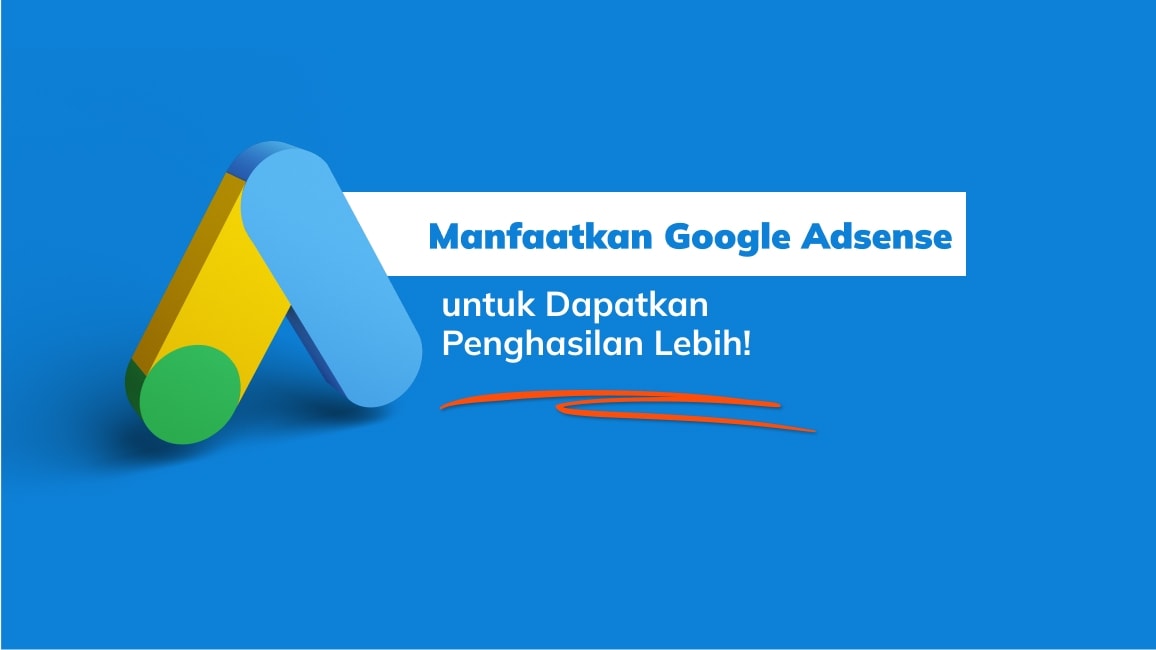 Memanfaatkan Google AdSense untuk Dapatkan Penghasilan Lebih!