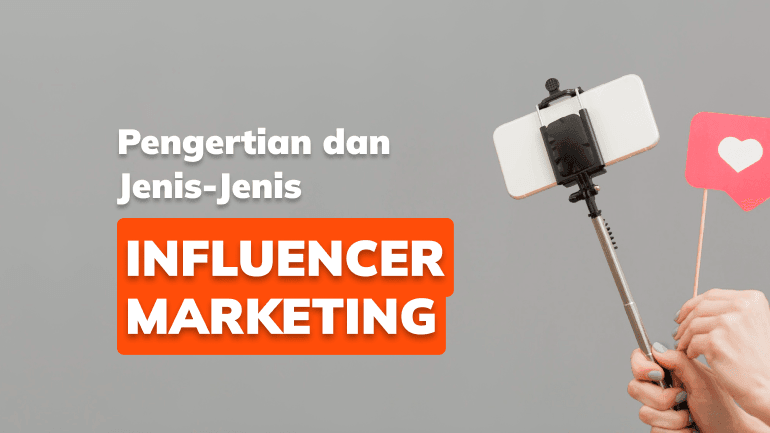 Pengertian dan Jenis-Jenis Influencer Marketing