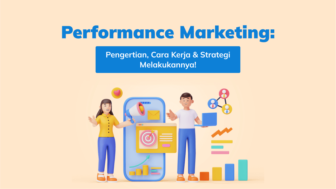 Performance Marketing: Pengertian, Cara Kerja & Strategi Melakukannya!