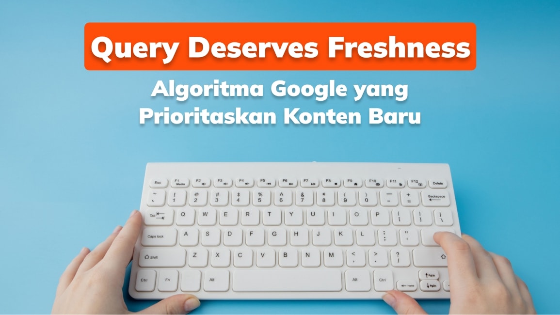 Query Deserves Freshness: Algoritma Google yang Prioritaskan Konten Baru