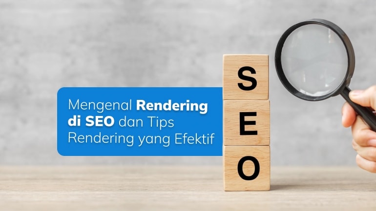 Mengenal Rendering di SEO dan Tips Rendering yang Efektif