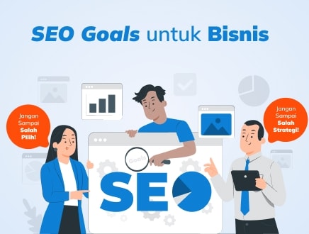 SEO Goals untuk Bisnis, Jangan Salah Pilih dan Salah Strategi!