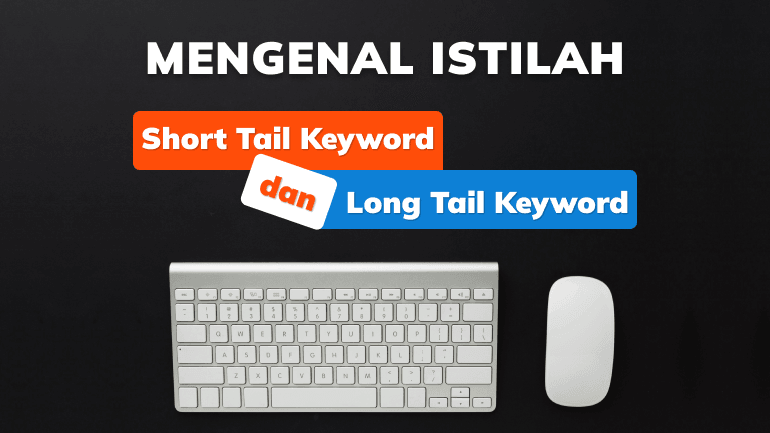 Mengenal Istilah Short Tail Keyword dan Long Tail Keyword