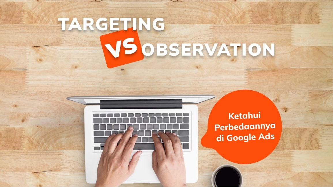 Targeting Vs Observation di Google Ads: Ketahui Perbedaannya!