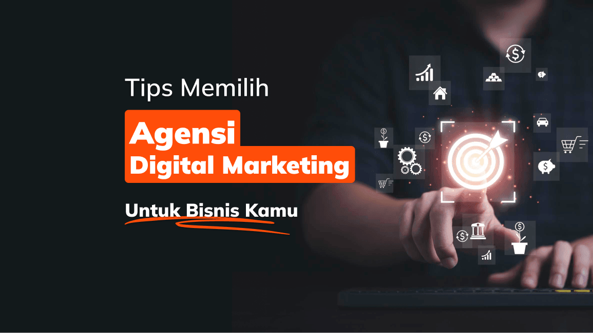 Tips Memilih Agensi Digital Marketing untuk Bisnis Kamu