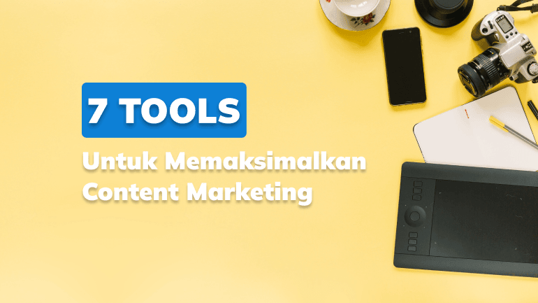 7 Tools Untuk Memaksimalkan Content Marketing
