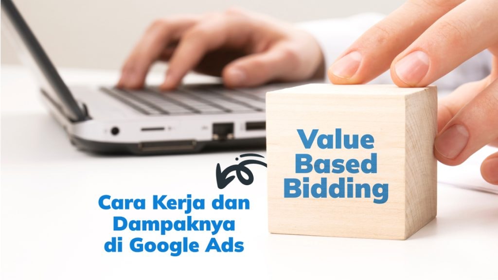 Ini Cara Kerja dan Dampak Value-Based Bidding di Google Ads