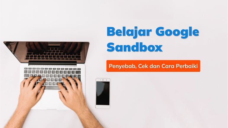 Belajar Google Sandbox: Penyebab, Cek dan Cara Perbaiki