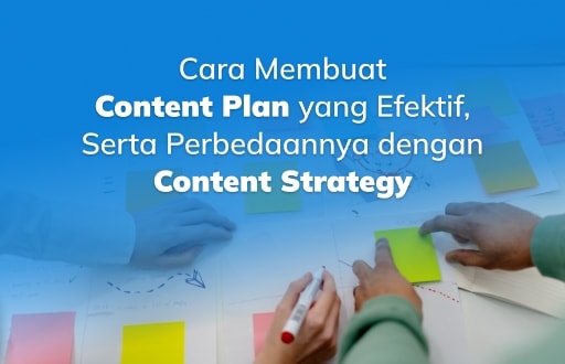 Cara Membuat Content Plan yang Efektif, Serta Perbedaannya dengan Content Strategy