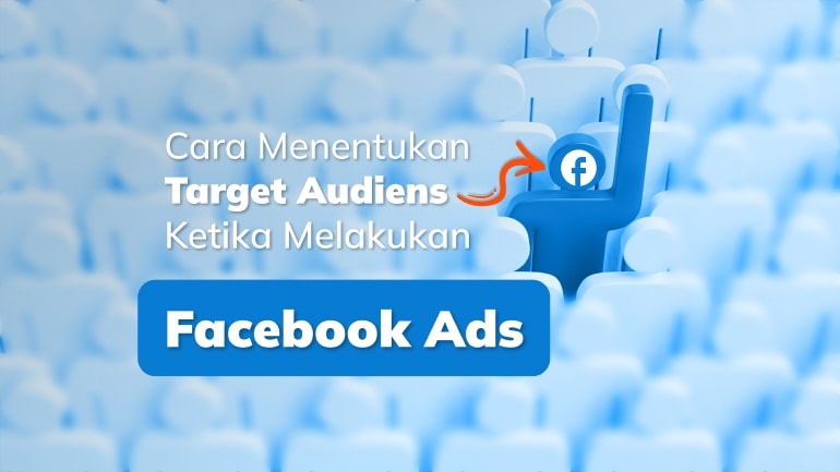 3 Cara Menentukan Target Audiens Ketika Melakukan Facebook Ads