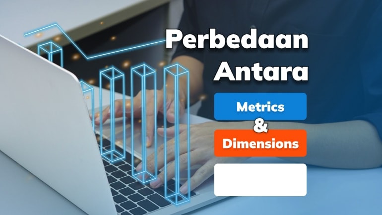 Ketahui Perbedaan Antara Metrics dan Dimensions pada GA4