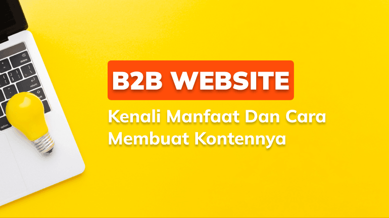 B2B Website, Kenali Manfaat dan Cara Membuat Kontennya!