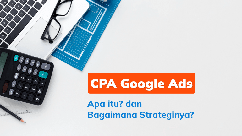 Apa itu CPA Google Ads, dan Bagaimana Strateginya